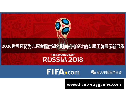 2026世界杯将为志愿者提供知名时尚机构设计的专属工牌展示新形象 2026世界杯将为志愿者提供知名时尚机构设计的专属工牌展示新形象