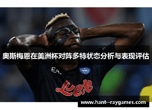 奥斯梅恩在美洲杯对阵多特状态分析与表现评估 奥斯梅恩在美洲杯对阵多特状态分析与表现评估
