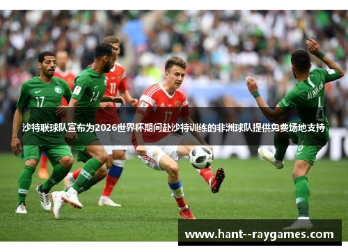 沙特联球队宣布为2026世界杯期间赴沙特训练的非洲球队提供免费场地支持
