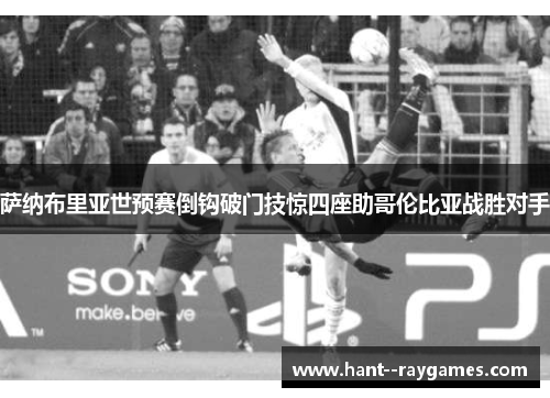萨纳布里亚世预赛倒钩破门技惊四座助哥伦比亚战胜对手