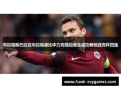 布拉格斯巴达在布拉格德比中力克斯拉维亚成功晋级捷克杯四强 布拉格斯巴达在布拉格德比中力克斯拉维亚成功晋级捷克杯四强