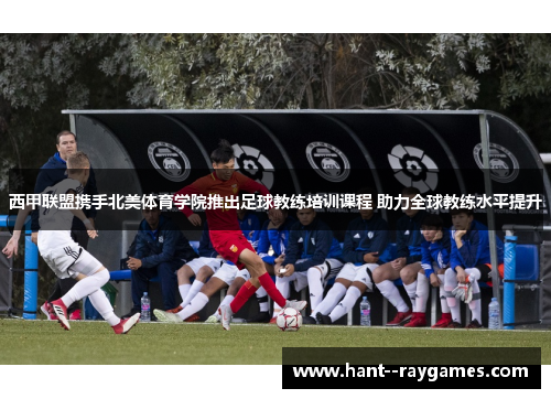 西甲联盟携手北美体育学院推出足球教练培训课程 助力全球教练水平提升